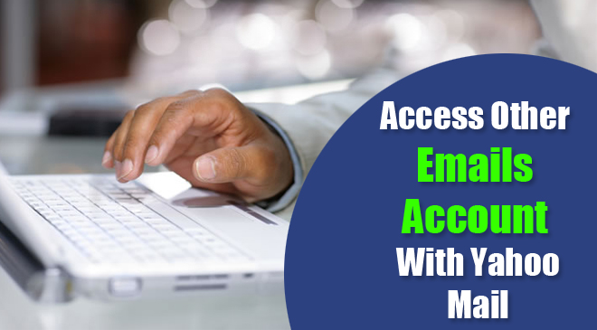 Access Other Emails Account With Yahoo Mail