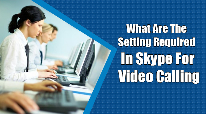 Setting Required In Skype For Video Calling
