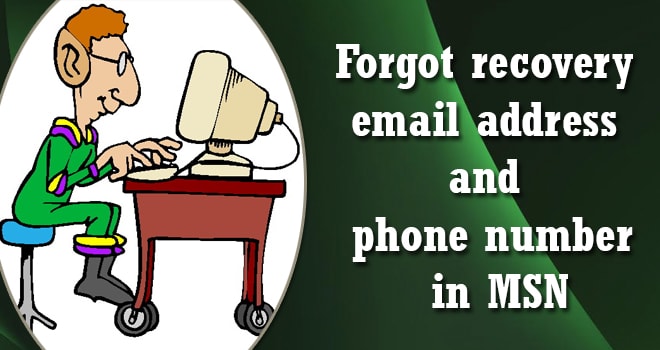 Forgot recovery email address and phone number in MSN